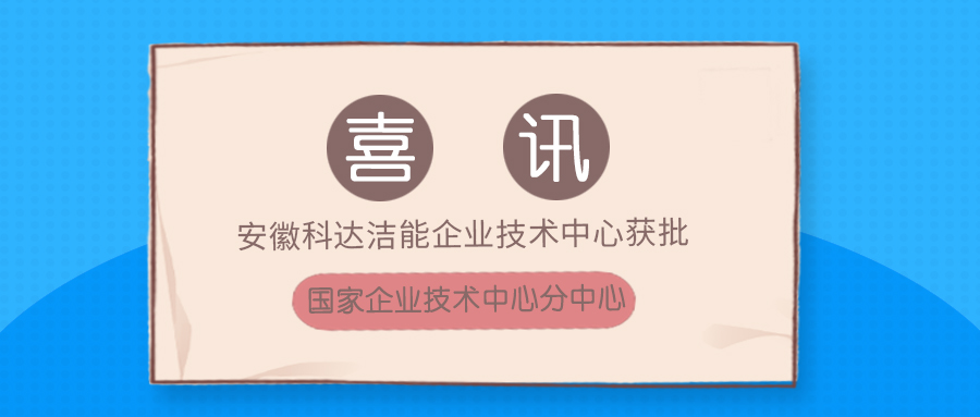 安徽科达洁能企业技术中心获批国家企业技术中心分中心